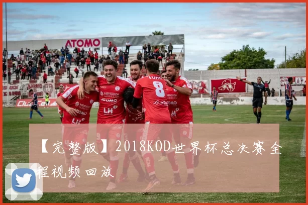 【完整版】2018KOD世界杯总决赛全程视频回放
