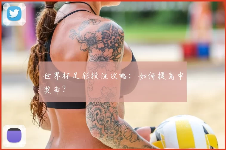 世界杯足彩投注攻略：如何提高中奖率？