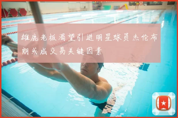 雄鹿老板渴望引进明星球员杰伦布朗或成交易关键因素