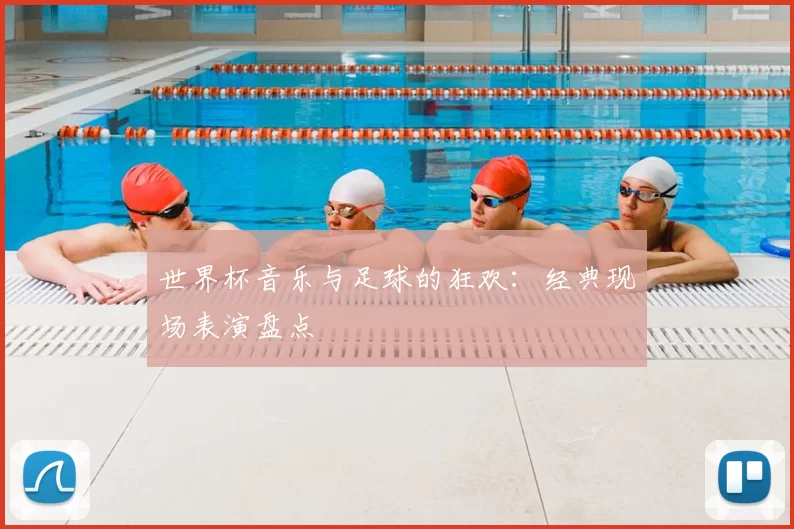 世界杯音乐与足球的狂欢：经典现场表演盘点