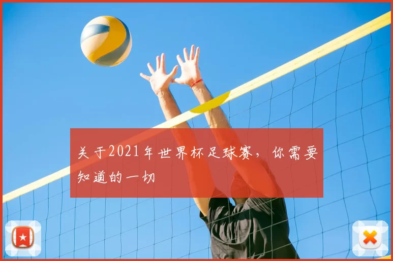 关于2021年世界杯足球赛,你需要知道的一切