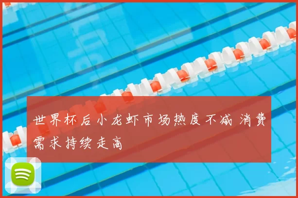 世界杯后小龙虾市场热度不减 消费需求持续走高
