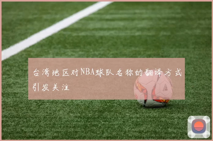 台湾地区对NBA球队名称的翻译方式引发关注