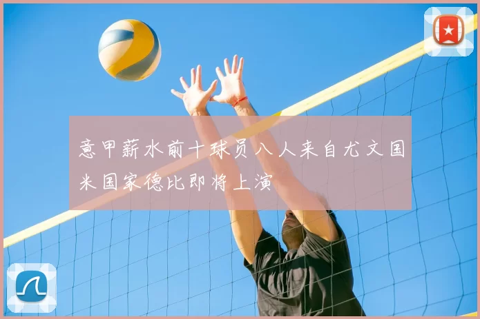 意甲薪水前十球员八人来自尤文国米国家德比即将上演