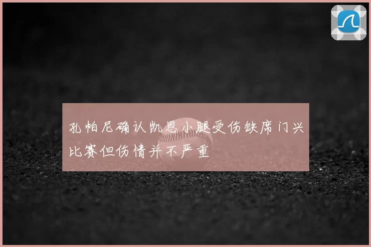 孔帕尼确认凯恩小腿受伤缺席门兴比赛但伤情并不严重