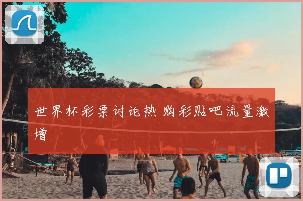 世界杯彩票讨论热 购彩贴吧流量激增