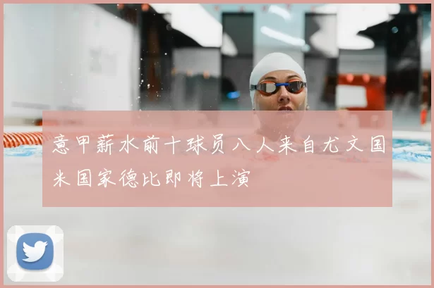 意甲薪水前十球员八人来自尤文国米国家德比即将上演